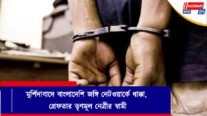 মুর্শিদাবাদে বাংলাদেশি জঙ্গি নেটওয়ার্কে ধাক্কা, গ্রেফতার তৃণমূল নেত্রীর স্বামী