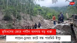 ভূমিধসের জেরে পর্যটন ব্যবসায় বড় ধাক্কা: লাচেন-চুংথাং রুটে বন্ধ পারমিট ইস্যু
