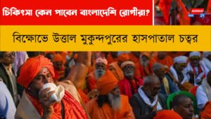চিকিৎসা কেন পাবেন বাংলাদেশি রোগীরা? বিক্ষোভে উত্তাল মুকুন্দপুরের হাসপাতাল চত্বর