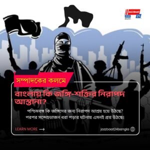 বাংলায় কি জঙ্গি-শক্তির নিরাপদ আস্তানা?
