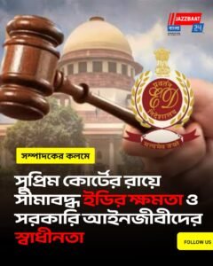 সুপ্রিম কোর্টের রায়ে সীমাবদ্ধ ইডির ক্ষমতা ও সরকারি আইনজীবীদের স্বাধীনতা