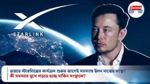 ভারতে স্টারলিঙ্কের কার্যক্রম শুরুর আগেই সমস্যায় ইলন মাস্কের সংস্থা ! কী সমস্যার মুখে পড়তে হচ্ছে মার্কিন সংস্থাকে?