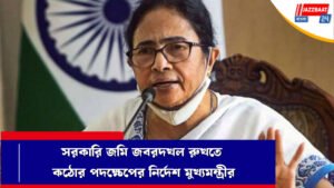 সরকারি জমি জবরদখল রুখতে কঠোর পদক্ষেপের নির্দেশ মুখ্যমন্ত্রীর