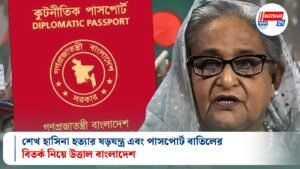 শেখ হাসিনা হত্যার ষড়যন্ত্র এবং পাসপোর্ট বাতিলের বিতর্ক নিয়ে উত্তাল বাংলাদেশ