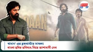 খাদান’-এর ব্লকবাস্টার সাফল্য: বাংলা ছবির ভবিষ্যৎ নিয়ে আশাবাদী দেব