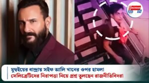 মুম্বইয়ের বান্দ্রায় সইফ আলি খানের ওপর হামলা: সেলিব্রেটিদের নিরাপত্তা নিয়ে প্রশ্ন তুলছেন রাজনীতিবিদরা