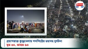 প্রয়াগরাজ কুম্ভমেলায় পদপিষ্টের ভয়াবহ দুর্ঘটনা, মৃত ৩০, আহত ৬০
