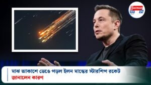 মাঝ আকাশে ভেঙে পড়ল ইলন মাস্কের স্টারশিপ রকেট, জানালেন কারণ