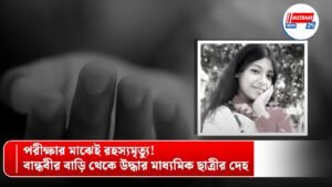 পরীক্ষার মাঝেই রহস্যমৃত্যু! বান্ধবীর বাড়ি থেকে উদ্ধার মাধ্যমিক ছাত্রীর দেহ
