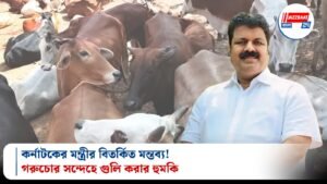 কর্নাটকের মন্ত্রীর বিতর্কিত মন্তব্য! গরুচোর সন্দেহে গুলি করার হুমকি