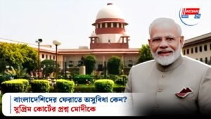 বাংলাদেশিদের ফেরাতে অসুবিধা কেন? সুপ্রিম কোর্টের প্রশ্ন মোদীকে