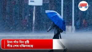 টানা পাঁচ দিন বৃষ্টি, শীত শেষ দক্ষিণবঙ্গে