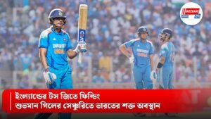 ইংল্যান্ডের টস জিতে ফিল্ডিং, শুভমান গিলের সেঞ্চুরিতে ভারতের শক্ত অবস্থান