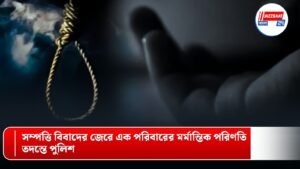 সম্পত্তি বিবাদের জেরে এক পরিবারের মর্মান্তিক পরিণতি, তদন্তে পুলিশ