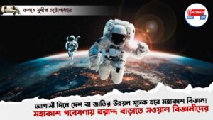 আগামী দিনে দেশ বা জাতির উন্নয়ন সূচক হবে মহাকাশ বিজ্ঞান! মহাকাশ গবেষণায় বরাদ্দ বাড়াতে সওয়াল বিজ্ঞানীদের