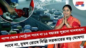পাম্প থেকে পেট্রোল পাবে না ১৫ বছরের পুরনো যানবাহন! পাবে না, দূষণ রোধে দিল্লি সরকারের বড় ঘোষণা