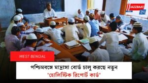 পশ্চিমবঙ্গে মাদ্রাসা বোর্ড চালু করছে নতুন ‘হোলিস্টিক রিপোর্ট কার্ড’