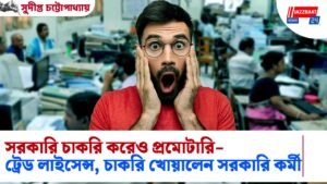 সরকারি চাকরি করেও প্রমোটারি-ট্রেড লাইসেন্স, চাকরি খোয়ালেন সরকারি কর্মী