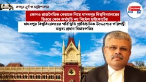 কোনও রাজনৈতিক নেতাকে নিয়ে যাদবপুর বিশ্ববিদ্যালয়ের ভিতরে কোন কর্মসূচি নয় নির্দেশ হাইকোর্টের।যাদবপুরের পরিস্থিতি প্রাতিষ্ঠানিক উদ্দেশ্যের পরিপন্থী মন্তব্য প্রধান বিচারপতির