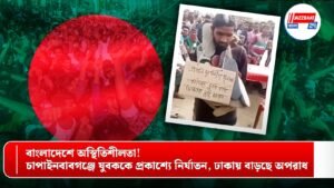 বাংলাদেশে অস্থিতিশীলতা! চাপাইনবাবগঞ্জে যুবককে প্রকাশ্যে নির্যাতন, ঢাকায় বাড়ছে অপরাধ