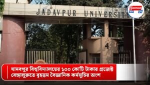 যাদবপুর বিশ্ববিদ্যালয়ের ১০০ কোটি টাকার প্রজেক্ট, বেঙ্গালুরুতে বৃহত্তম বৈজ্ঞানিক কর্মসূচির অংশ