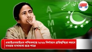 এআইএমআইএম পশ্চিমবঙ্গে ২০২৬ নির্বাচনে প্রতিদ্বন্দ্বিতা করবে, মমতার মাথাব্যথা হতে পারে