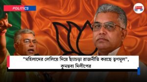 “মহিলাদের লেলিয়ে দিয়ে ছ্যাঁচড়া রাজনীতি করছে তৃণমূল”, কুমন্তব্য দিলীপের