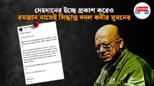 দেহদানের ইচ্ছে প্রকাশ করেও, রমজান মাসেই সিদ্ধান্ত বদল কবীর সুমনের