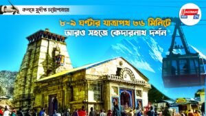 ৮-৯ ঘণ্টার যাত্রাপথ ৩৬ মিনিটে, আরও সহজে কেদারনাথ দর্শন