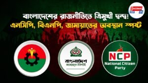 বাংলাদেশের রাজনীতিতে ত্রিমুখী দ্বন্দ্ব!এনসিপি, বিএনপি, জামায়াতের অবস্থান স্পষ্ট