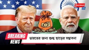 ভারতের জন্য শুল্ক ছাড়ের সম্ভাবনা