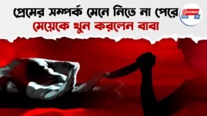প্রেমের সম্পর্ক মেনে নিতে না পেরে মেয়েকে খুন করলেন বাবা