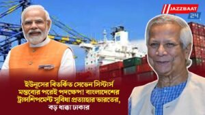 ইউনূসের বিতর্কিত সেভেন সিস্টার্স মন্তব্যের পরেই পদক্ষেপ! বাংলাদেশের ট্রান্সশিপমেন্ট সুবিধা প্রত্যাহার ভারতের, বড় ধাক্কা ঢাকার