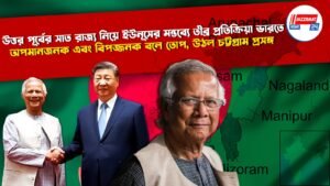 উত্তর পূর্বের সাত রাজ্য নিয়ে ইউনূসের মন্তব্যে তীব্র প্রতিক্রিয়া ভারতে, অপমানজনক এবং বিপজ্জনক বলে তোপ, উঠল চট্টগ্রাম প্রসঙ্গ