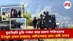 যুদ্ধবিরতি চুক্তি লঙ্ঘন করে হামলা পাকিস্তানের, উপযুক্ত জবাব ভারতের, বান্দিপোরায় সেনা-জঙ্গি সংঘর্ষ