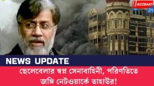ছেলেবেলার স্বপ্ন সেনাবাহিনী, পরিণতিতে জঙ্গি নেটওয়ার্কে তাহাউর!