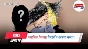 অ্যাসিড শিকার বিজেপি নেতার কন্যা!