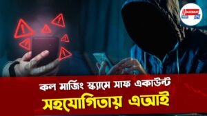 কল মার্জিং স্ক্যামে সাফ একাউন্ট,সহযোগিতায় এআই