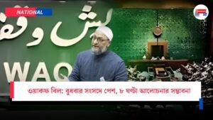 ওয়াকফ বিল: বুধবার সংসদে পেশ, ৮ ঘণ্টা আলোচনার সম্ভাবনা