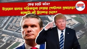 ফের চ্যাট ফাঁস? ইয়েমেন হানার পরিকল্পনা শেয়ার পেন্টাগন প্রধানের? হচ্ছেটা কী ট্রাম্পের দেশে?