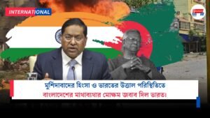 মুর্শিদাবাদের হিংসা ও ভারতের উত্তাল পরিস্থিতিতে বাংলাদেশের মাথাব্যথার মোক্ষম জবাব দিল ভারত।