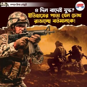 ৪ দিন বাদেই যুদ্ধ? ইতিহাসের পাতা যেন চোখ রাঙাচ্ছে বর্তমানকে!