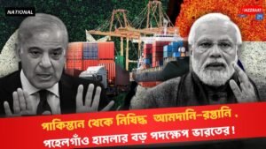 পাকিস্তান থেকে নিষিদ্ধ আমদানি-রপ্তানি ,পহেলগাঁও হামলার বড় পদক্ষেপ ভারতের!