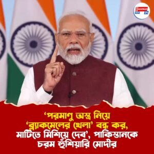 ‘পরমাণু অস্ত্র নিয়ে ‘ব্ল্যাকমেলের খেলা’ বন্ধ কর, মাটিতে মিশিয়ে দেব’, পাকিস্তানকে চরম হুঁশিয়ারি মোদীর