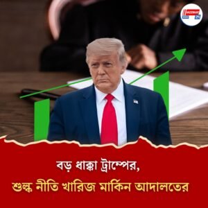 এক্তিয়ার নেই, ট্রাম্পের শুল্ক নীতি খারিজ আদালতের, বাতিল ভারত-পাক যুদ্ধবিরতি তত্ত্বও