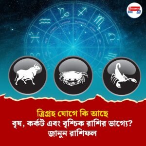 ত্রিগ্রহ যোগে  আছে বৃষ, কর্কট এবং বৃশ্চিক রাশির ভাগ্যে? জানুন রাশিফল