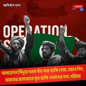 অপারেশন সিঁদুরে খতম পাঁচ পাক জঙ্গি নেতা, জেনে নিন, ভারতের প্রত্যাঘাতে মৃত জঙ্গি নেতাদের নাম, পরিচয়