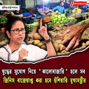 যুদ্ধের সুযোগ নিয়ে “কালোবাজারি” হলে সব জিনিস বাজেয়াপ্ত করা হবে হুঁশিয়ারি মুখ্যমন্ত্রীর