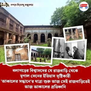 বলাগড়ের বিশ্বাসদের যে রাজবাড়ি থেকে মৃণাল সেনের ইতিহাস সৃষ্টিকারী ‘আকালের সন্ধানে’র যাত্রা শুরু আজ সেই রাজবাড়িতেই আজ আকালের প্রতিধ্বনি
