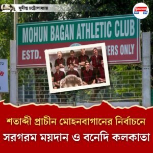 শতাব্দী প্রাচীন মোহনবাগানের নির্বাচনে সরগরম ময়দান ও বনেদি কলকাতা